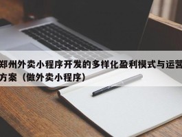 郑州外卖小程序开发的多样化盈利模式与运营方案（做外卖小程序）