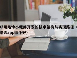 郑州陪诊小程序开发的技术架构与实现路径（陪诊app哪个好）