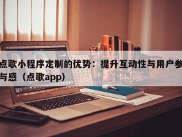 点歌小程序定制的优势：提升互动性与用户参与感（点歌app）