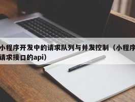 小程序开发中的请求队列与并发控制（小程序请求接口的api）