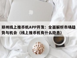 郑州线上推币机APP开发：全面解析市场趋势与机会（线上推币机有什么隐患）