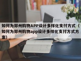 如何为郑州购物APP设计多样化支付方式（如何为郑州购物app设计多样化支付方式方案）