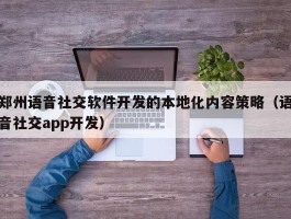 郑州语音社交软件开发的本地化内容策略（语音社交app开发）