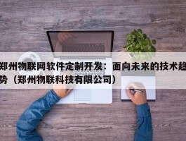 郑州物联网软件定制开发：面向未来的技术趋势（郑州物联科技有限公司）