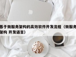 基于微服务架构的高效软件开发流程（微服务架构 开发语言）