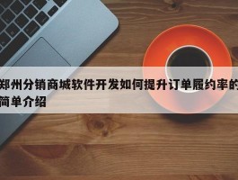 郑州分销商城软件开发如何提升订单履约率的简单介绍