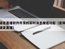 语音直播软件开发的实时消息推送功能（音频语音直播）