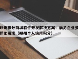 郑州积分商城软件开发解决方案：满足企业多样化需求（郑州个人信用积分）