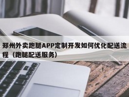 郑州外卖跑腿APP定制开发如何优化配送流程（跑腿配送服务）