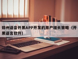 郑州语音开黑APP开发的用户增长策略（开黑语言软件）