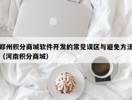 郑州积分商城软件开发的常见误区与避免方法（河南积分商城）