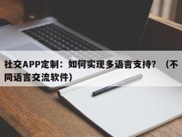 社交APP定制：如何实现多语言支持？（不同语言交流软件）