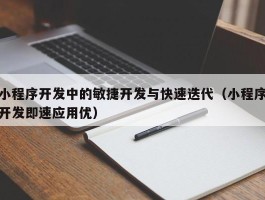 小程序开发中的敏捷开发与快速迭代（小程序开发即速应用优）