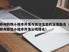 郑州购物小程序开发与微信生态的深度融合（郑州微信小程序开发公司排名）