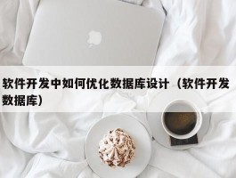 软件开发中如何优化数据库设计（软件开发 数据库）