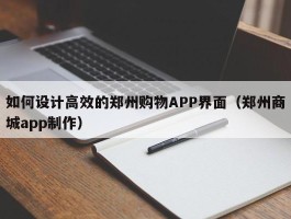 如何设计高效的郑州购物APP界面（郑州商城app制作）