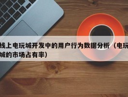 线上电玩城开发中的用户行为数据分析（电玩城的市场占有率）