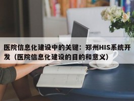 医院信息化建设中的关键：郑州HIS系统开发（医院信息化建设的目的和意义）