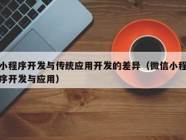 小程序开发与传统应用开发的差异（微信小程序开发与应用）