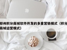 郑州积分商城软件开发的多重营销模式（积分商城运营模式）