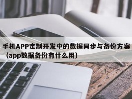 手机APP定制开发中的数据同步与备份方案（app数据备份有什么用）