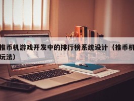 推币机游戏开发中的排行榜系统设计（推币机玩法）