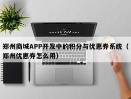 郑州商城APP开发中的积分与优惠券系统（郑州优惠券怎么用）