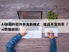 AI驱动的软件开发新模式：提高开发效率（ai数据驱动）