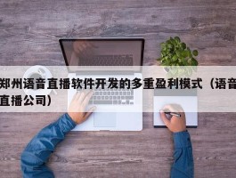 郑州语音直播软件开发的多重盈利模式（语音直播公司）