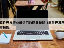 软件开发行业最热门的职业技能（软件开发所需技能）