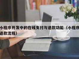 小程序开发中的在线支付与退款功能（小程序退款流程）