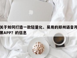 关于如何打造一款轻量化、易用的郑州语音开黑APP？的信息