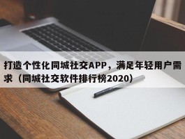 打造个性化同城社交APP，满足年轻用户需求（同城社交软件排行榜2020）