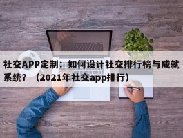 社交APP定制：如何设计社交排行榜与成就系统？（2021年社交app排行）