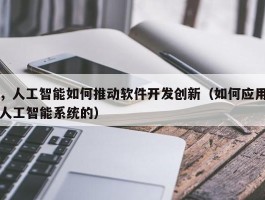 ，人工智能如何推动软件开发创新（如何应用人工智能系统的）