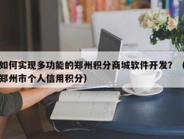 如何实现多功能的郑州积分商城软件开发？（郑州市个人信用积分）