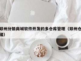 郑州分销商城软件开发的多仓库管理（郑州仓储）