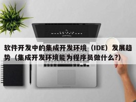 软件开发中的集成开发环境（IDE）发展趋势（集成开发环境能为程序员做什么?）