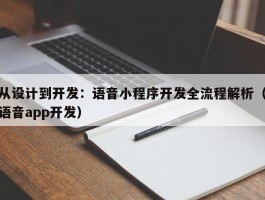 从设计到开发：语音小程序开发全流程解析（语音app开发）