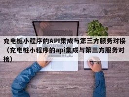 充电桩小程序的API集成与第三方服务对接（充电桩小程序的api集成与第三方服务对接）