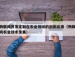 物联网开发定制在农业领域的创新应用（物联网农业技术发展）