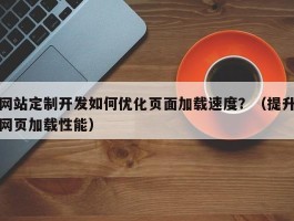 网站定制开发如何优化页面加载速度？（提升网页加载性能）