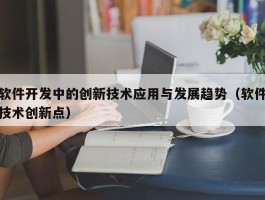 软件开发中的创新技术应用与发展趋势（软件技术创新点）