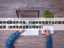 郑州电商软件开发：打造移动电商平台的最佳选择（郑州电商运营公司排行）