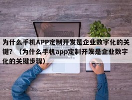 为什么手机APP定制开发是企业数字化的关键？（为什么手机app定制开发是企业数字化的关键步骤）