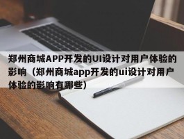 郑州商城APP开发的UI设计对用户体验的影响（郑州商城app开发的ui设计对用户体验的影响有哪些）