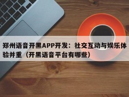 郑州语音开黑APP开发：社交互动与娱乐体验并重（开黑语音平台有哪些）