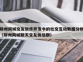 郑州同城交友软件开发中的社交互动数据分析（郑州同城聊天交友微信群）