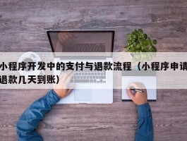 小程序开发中的支付与退款流程（小程序申请退款几天到账）