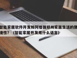 智能家居软件开发如何增强郑州家居生活的便捷性？（智能家居开发用什么语言）